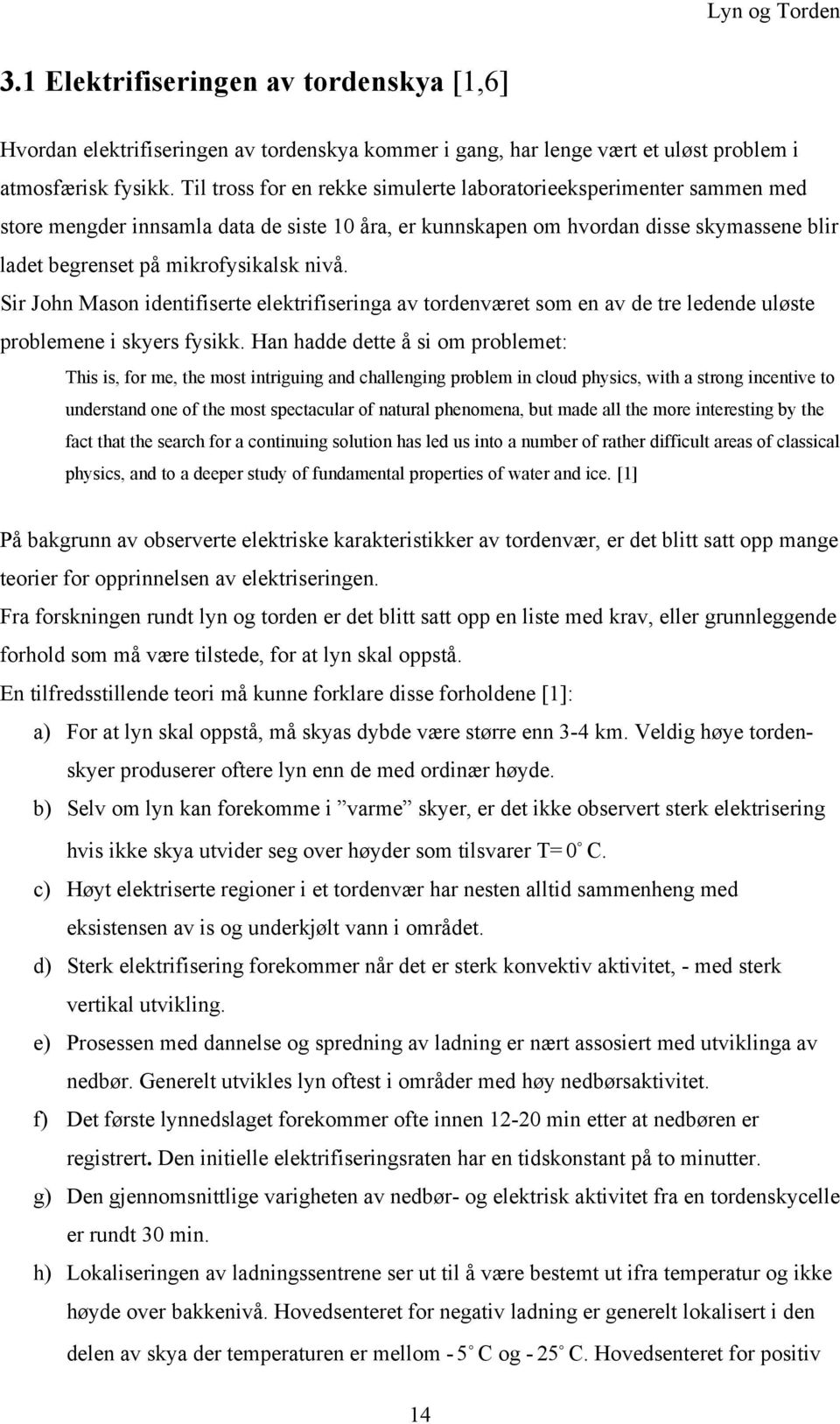 Sir John Mason identifiserte elektrifiseringa av tordenværet som en av de tre ledende uløste problemene i skyers fysikk.