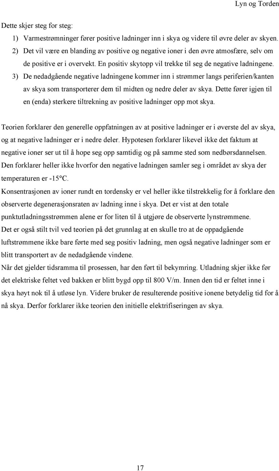 3) De nedadgående negative ladningene kommer inn i strømmer langs periferien/kanten av skya som transporterer dem til midten og nedre deler av skya.