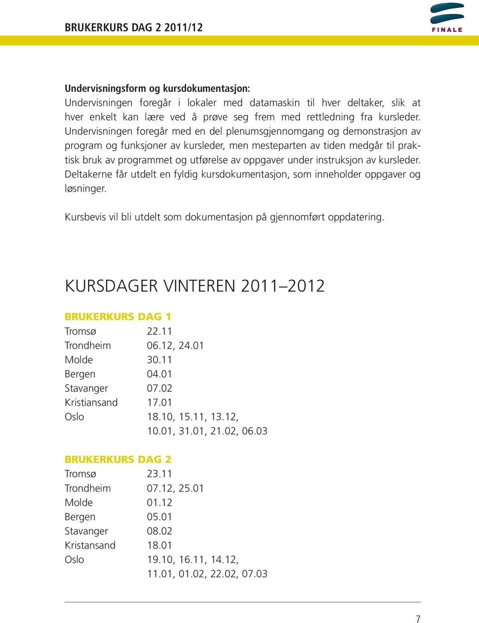 Undervisningen foregår med en del plenumsgjennomgang og demonstrasjon av program og funksjoner av kursleder, men mesteparten av tiden medgår til praktisk bruk av programmet og utførelse av oppgaver