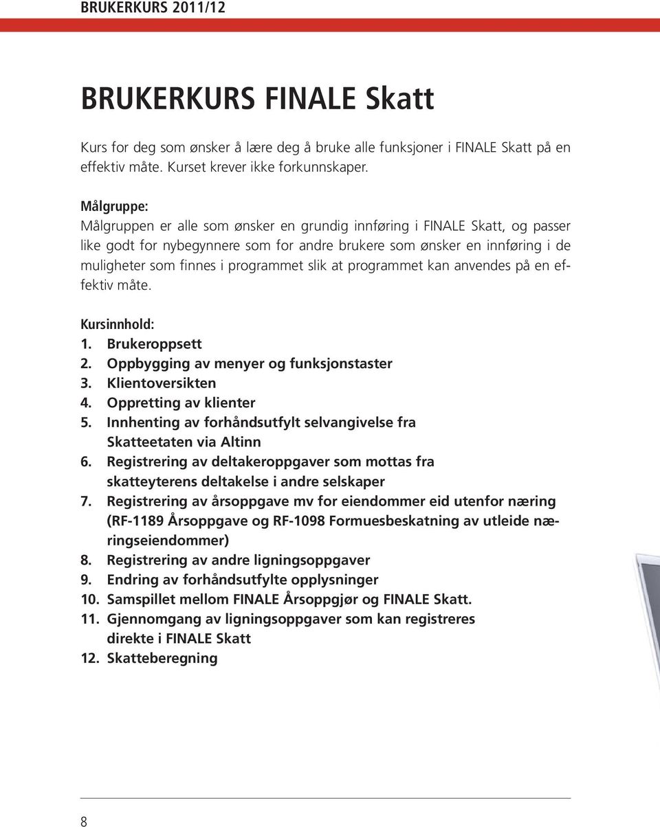 slik at programmet kan anvendes på en effektiv måte. Kursinnhold: 1. Brukeroppsett 2. Oppbygging av menyer og funksjonstaster 3. Klientoversikten 4. Oppretting av klienter 5.