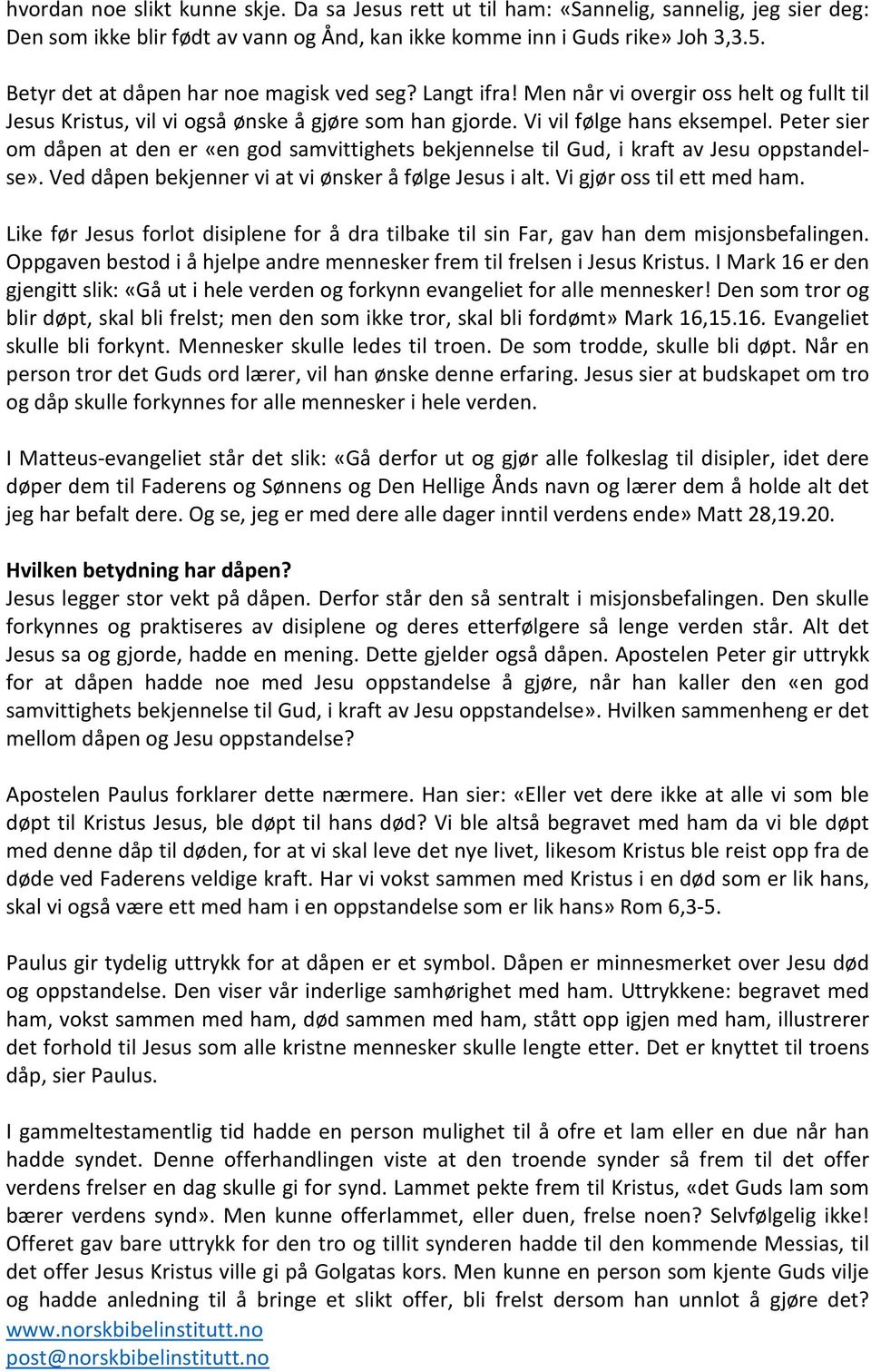 Peter sier om dåpen at den er «en god samvittighets bekjennelse til Gud, i kraft av Jesu oppstandelse». Ved dåpen bekjenner vi at vi ønsker å følge Jesus i alt. Vi gjør oss til ett med ham.