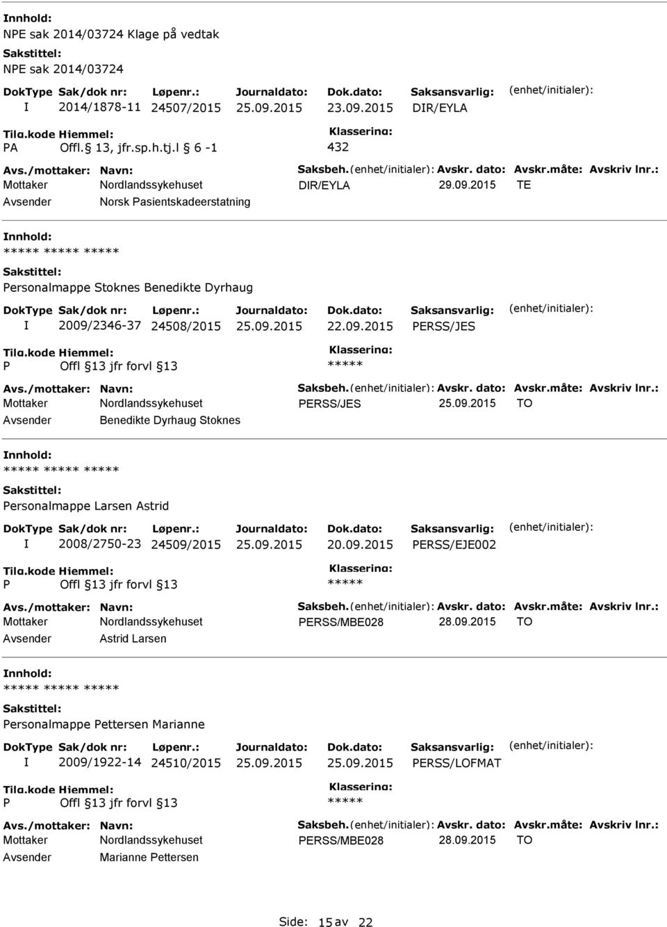 : ERSS/JES TO Benedikte Dyrhaug Stoknes ersonalmappe Larsen Astrid 2008/2750-23 24509/2015 20.09.2015 ERSS/EJE002 Avs./mottaker: Navn: Saksbeh. Avskr. dato: Avskr.måte: Avskriv lnr.: ERSS/MBE028 28.