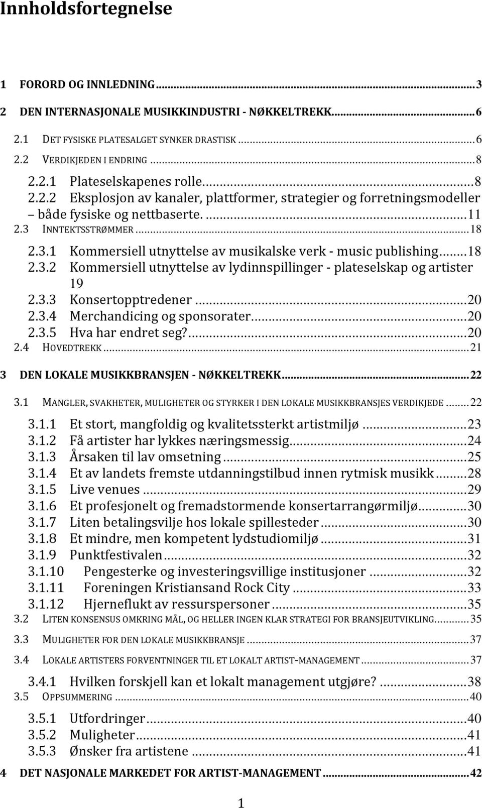 .. 18 2.3.2 Kommersiell utnyttelse av lydinnspillinger plateselskap og artister 19 2.3.3 Konsertopptredener... 20 2.3.4 Merchandicing og sponsorater... 20 2.3.5 Hva har endret seg?... 20 2.4 HOVEDTREKK.