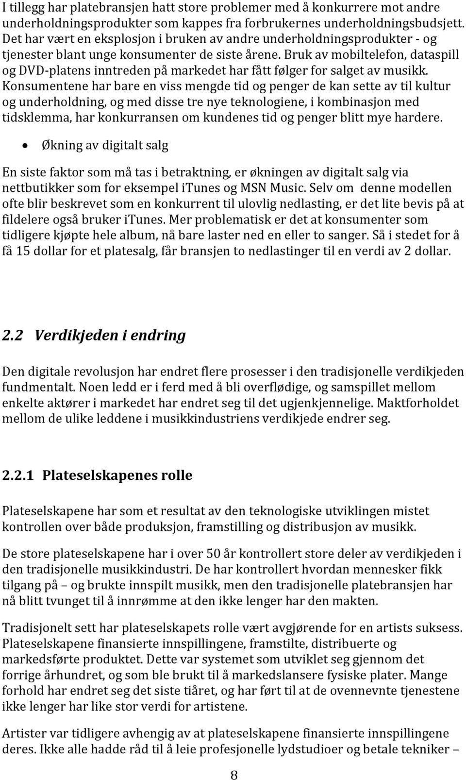 Bruk av mobiltelefon, dataspill og DVD platens inntreden på markedet har fått følger for salget av musikk.