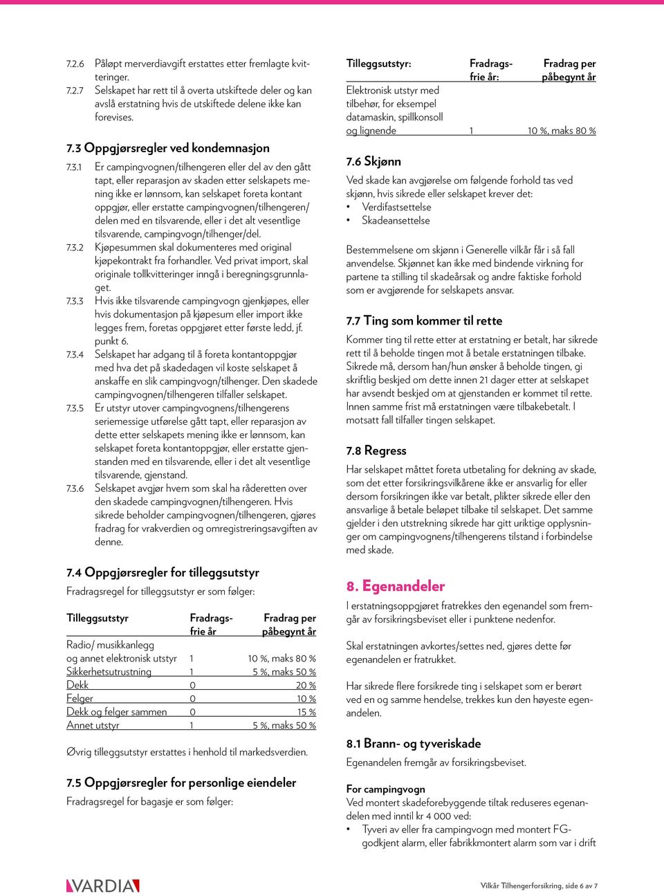 campingvognen/tilhengeren/ delen med en tilsvarende, eller i det alt vesentlige tilsvarende, campingvogn/tilhenger/del. 7.3.2 Kjøpesummen skal dokumenteres med original kjøpekontrakt fra forhandler.