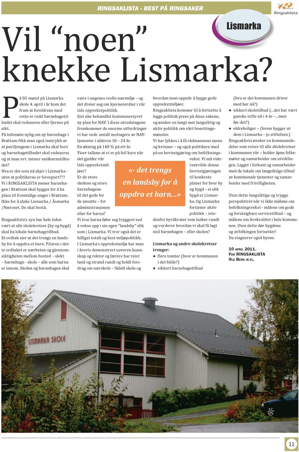 Hva er det som nå skjer i Lismarka - uten at politikerne er forespurt??? Vi i RINGSAKLISTA mener barnehagen i Brøttum skal bygges for å ha plass til fremtidige unger i Brøttum.