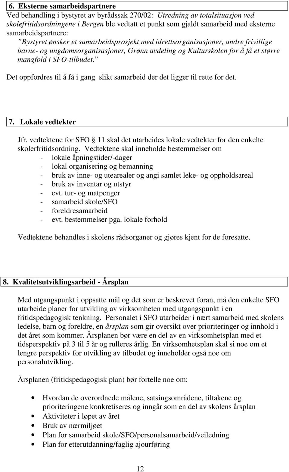 SFO-tilbudet. Det oppfordres til å få i gang slikt samarbeid der det ligger til rette for det. 7. Lokale vedtekter Jfr.