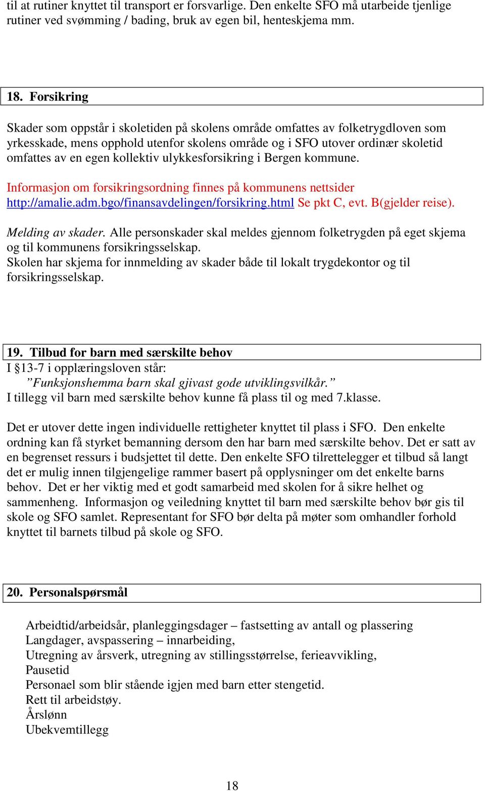 kollektiv ulykkesforsikring i Bergen kommune. Informasjon om forsikringsordning finnes på kommunens nettsider http://amalie.adm.bgo/finansavdelingen/forsikring.html Se pkt C, evt. B(gjelder reise).