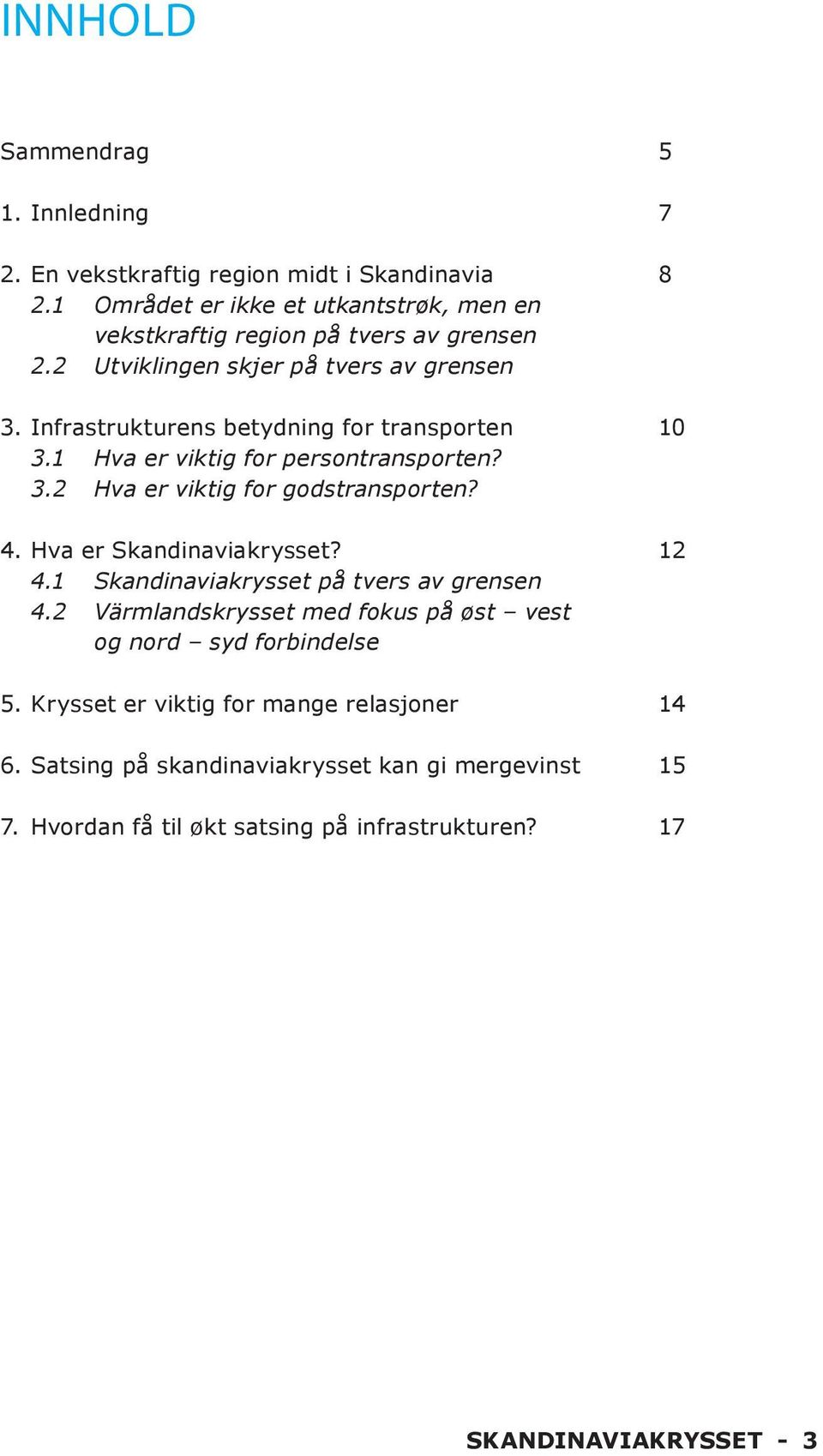 Infrastrukturens betydning for transporten 10 3.1 Hva er viktig for persontransporten? 3.2 Hva er viktig for godstransporten? 4. Hva er Skandinaviakrysset? 12 4.