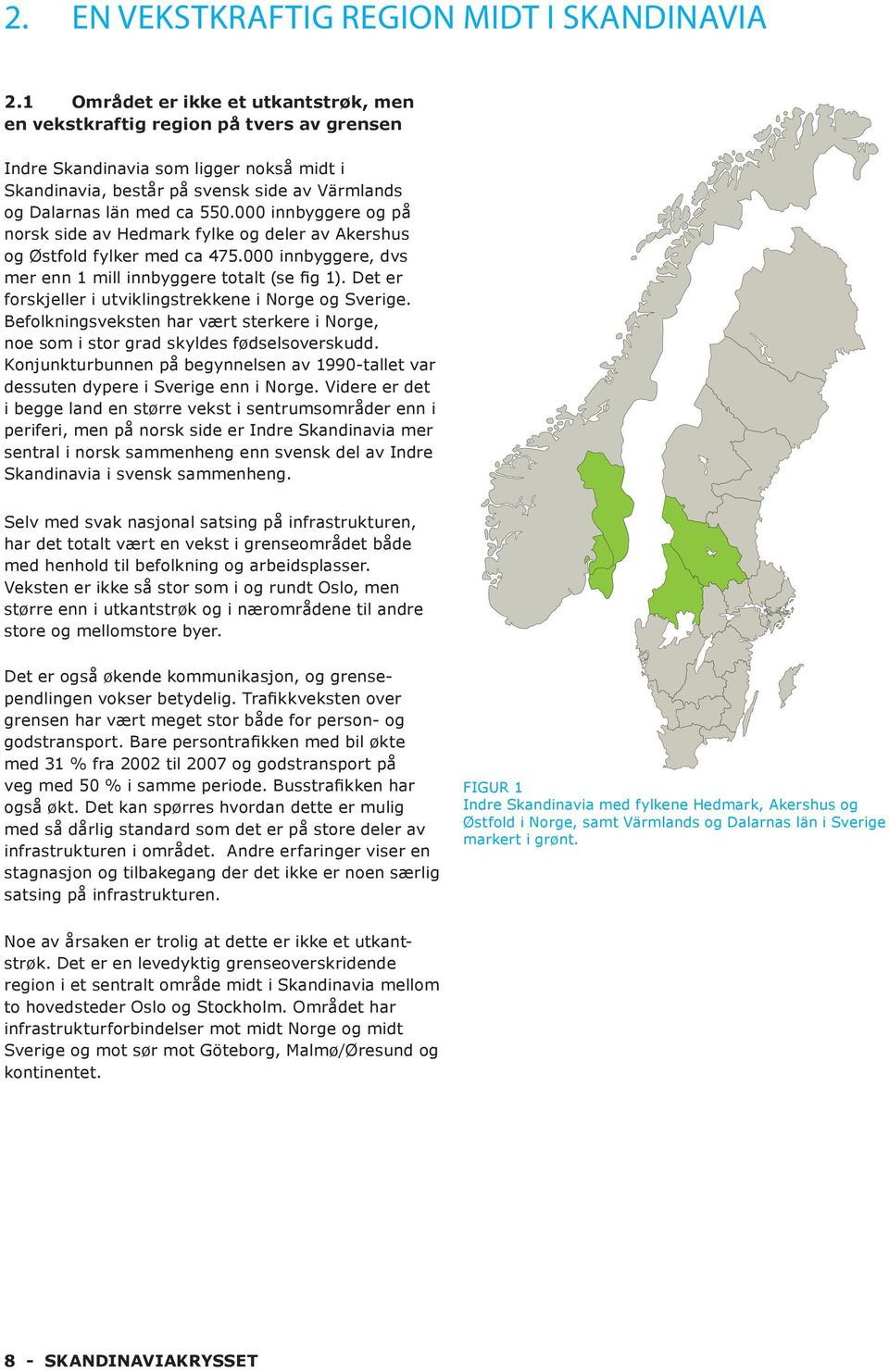 000 innbyggere og på norsk side av Hedmark fylke og deler av Akershus og Østfold fylker med ca 475.000 innbyggere, dvs mer enn 1 mill innbyggere totalt (se fig 1).