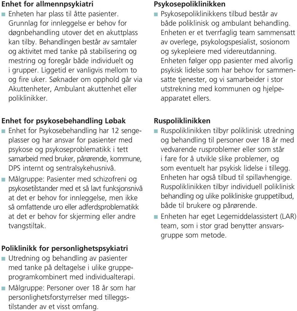 Søknader om opphold går via Akuttenheter, Ambulant akuttenhet eller poliklinikker. Psykosepoliklinikken n Psykosepoliklinikkens tilbud består av både poliklinisk og ambulant behandling.