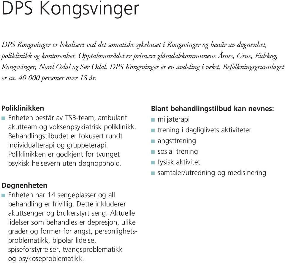 Poliklinikken n Enheten består av TSB-team, ambulant akutteam og voksenpsykiatrisk poliklinikk. Behandlingstilbudet er fokusert rundt individualterapi og gruppeterapi.