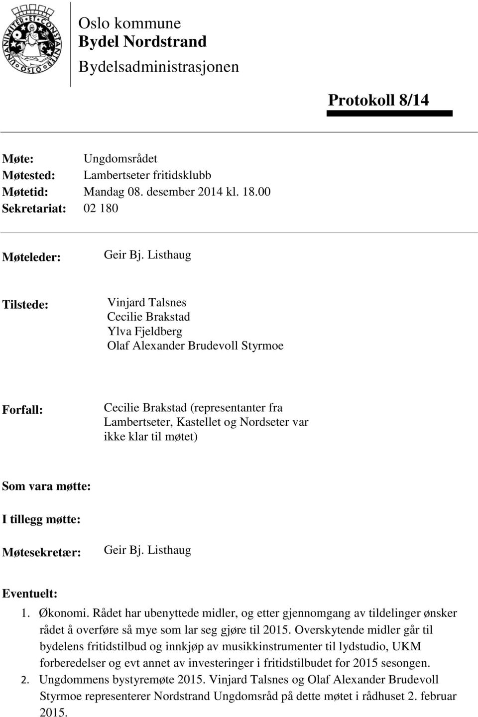 Listhaug Tilstede: Vinjard Talsnes Cecilie Brakstad Ylva Fjeldberg Olaf Alexander Brudevoll Styrmoe Forfall: Cecilie Brakstad (representanter fra Lambertseter, Kastellet og Nordseter var ikke klar