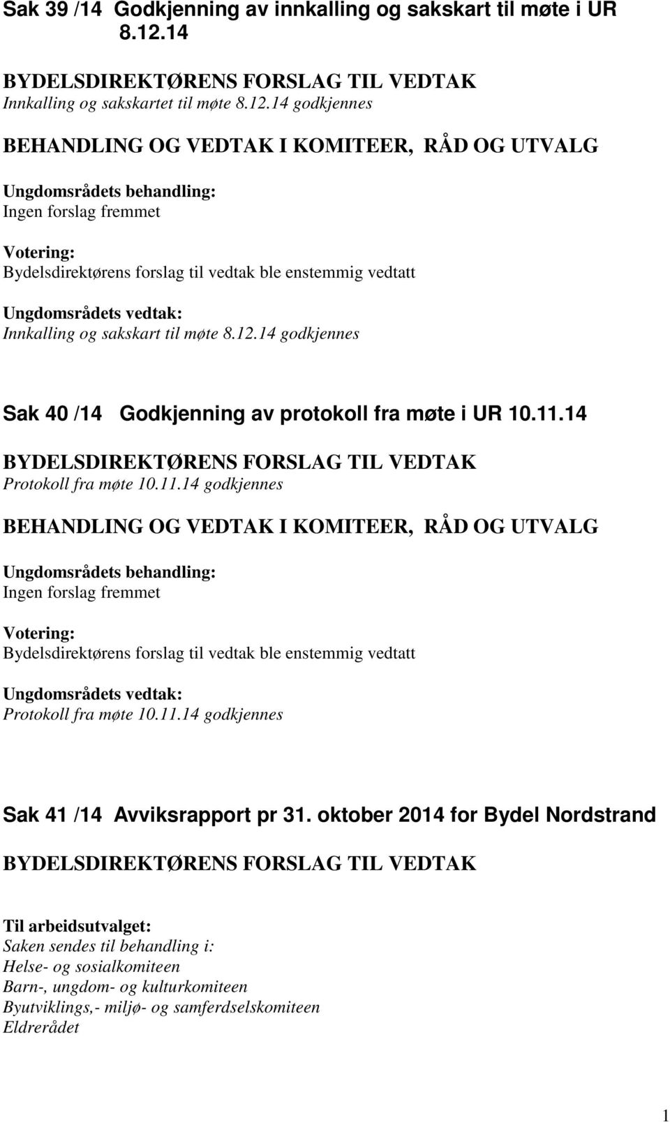 11.14 Protokoll fra møte 10.11.14 godkjennes Ingen forslag fremmet Bydelsdirektørens forslag til vedtak ble enstemmig vedtatt Protokoll fra møte 10.11.14 godkjennes Sak 41 /14 Avviksrapport pr 31.