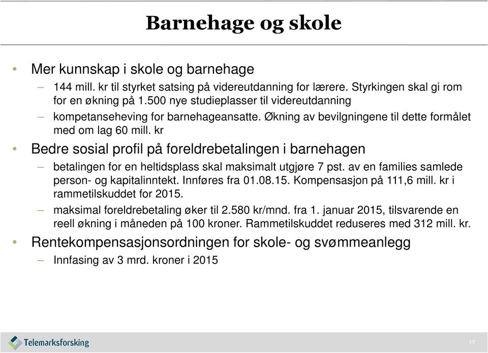 kr Bedre sosial profil på foreldrebetalingen i barnehagen betalingen for en heltidsplass skal maksimalt utgjøre 7 pst. av en families samlede person- og kapitalinntekt. Innføres fra 01.08.15.