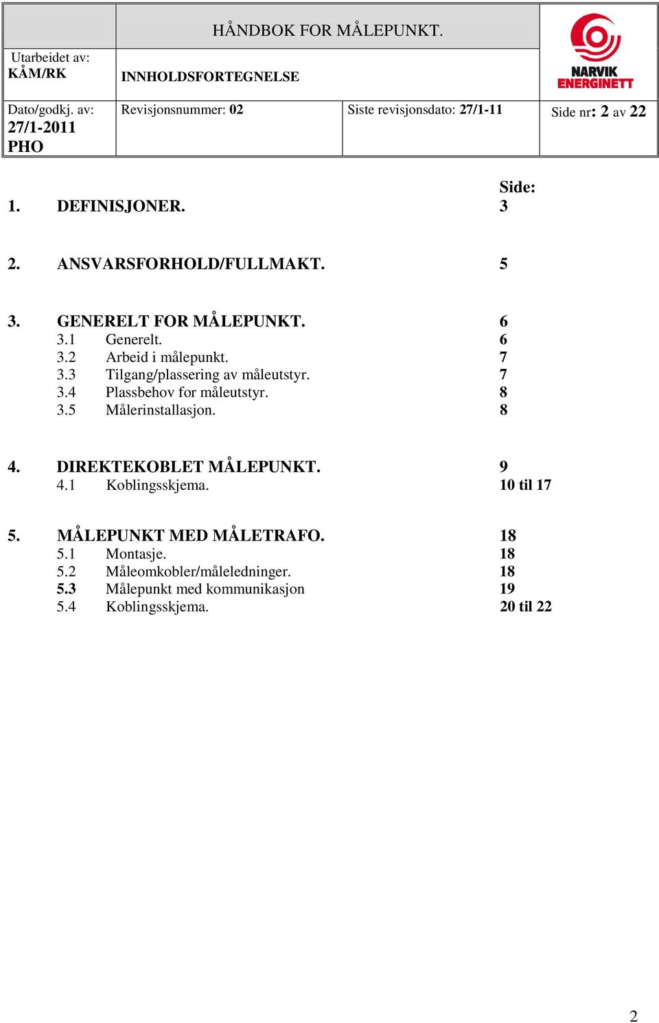 7 3.4 Plassbehov for måleutstyr. 8 3.5 Målerinstallasjon. 8 4. DIREKTEKOBLET MÅLEPUNKT. 9 4.1 Koblingsskjema. 10 til 17 5.