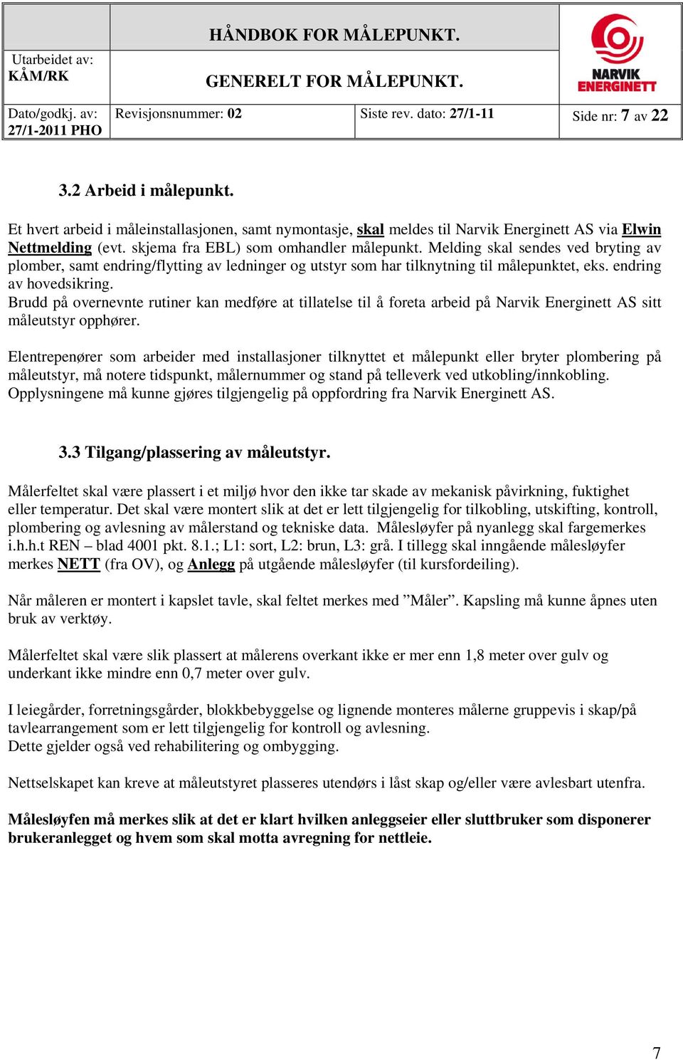 Melding skal sendes ved bryting av plomber, samt endring/flytting av ledninger og utstyr som har tilknytning til målepunktet, eks. endring av hovedsikring.