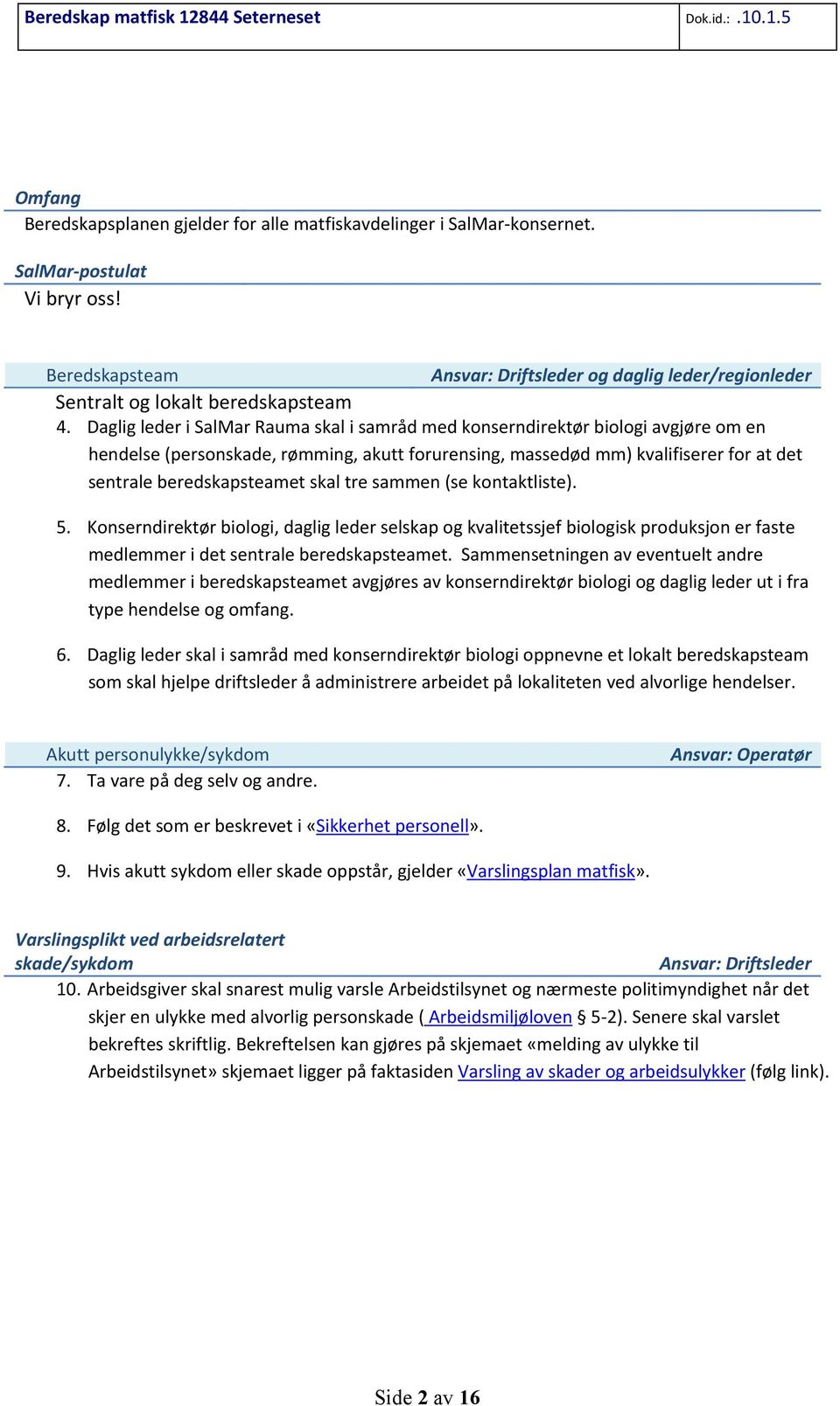 skal tre sammen (se kontaktliste). 5. Konserndirektør biologi, daglig leder selskap og kvalitetssjef biologisk produksjon er faste medlemmer i det sentrale beredskapsteamet.