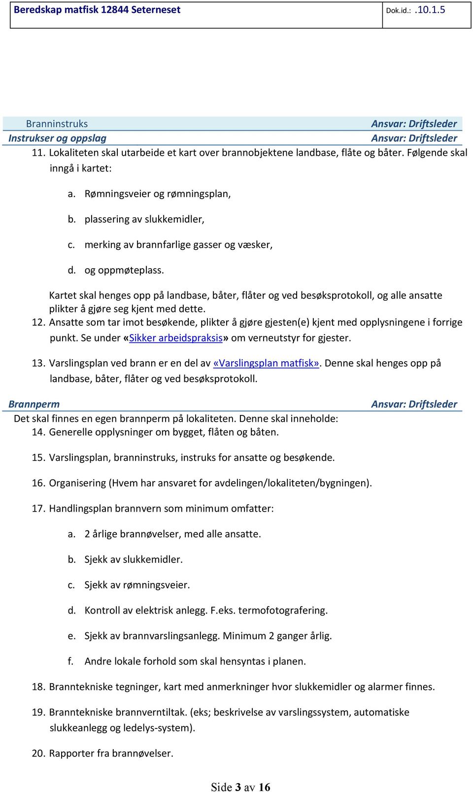 Kartet skal henges opp på landbase, båter, flåter og ved besøksprotokoll, og alle ansatte plikter å gjøre seg kjent med dette. 12.