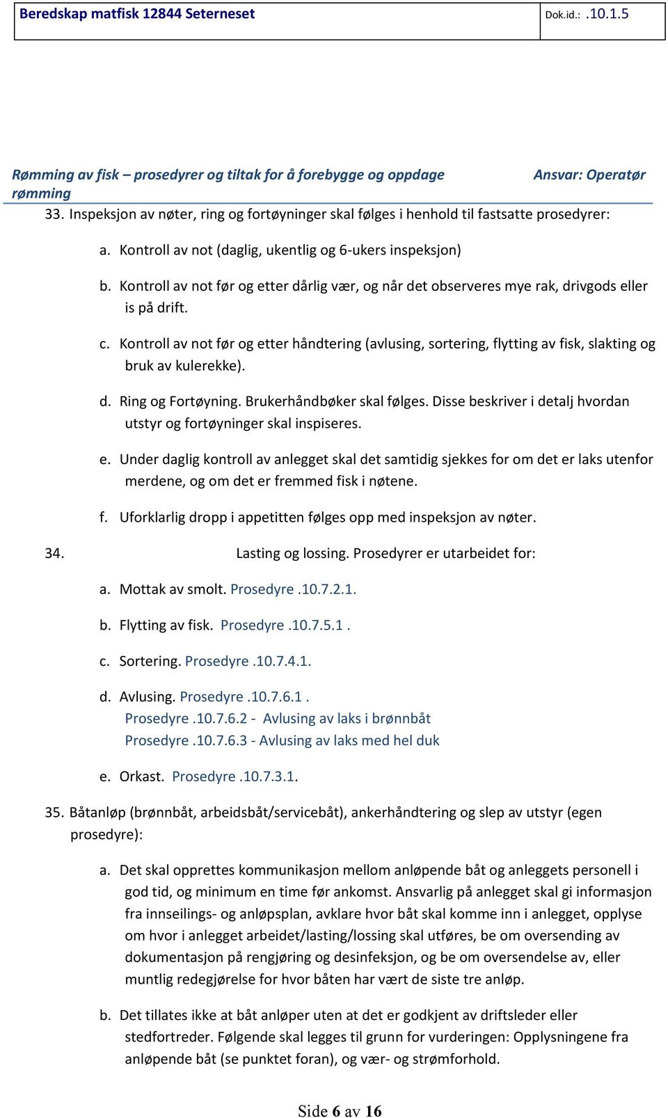 Kontroll av not før og etter håndtering (avlusing, sortering, flytting av fisk, slakting og bruk av kulerekke). d. Ring og Fortøyning. Brukerhåndbøker skal følges.