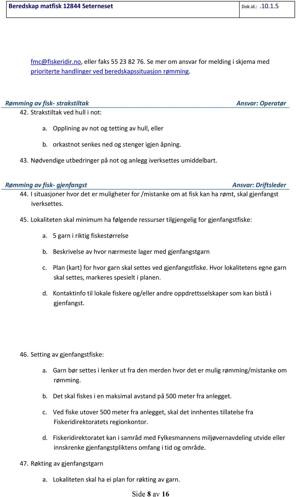 Nødvendige utbedringer på not og anlegg iverksettes umiddelbart. Rømming av fisk- gjenfangst 44. I situasjoner hvor det er muligheter for /mistanke om at fisk kan ha rømt, skal gjenfangst iverksettes.