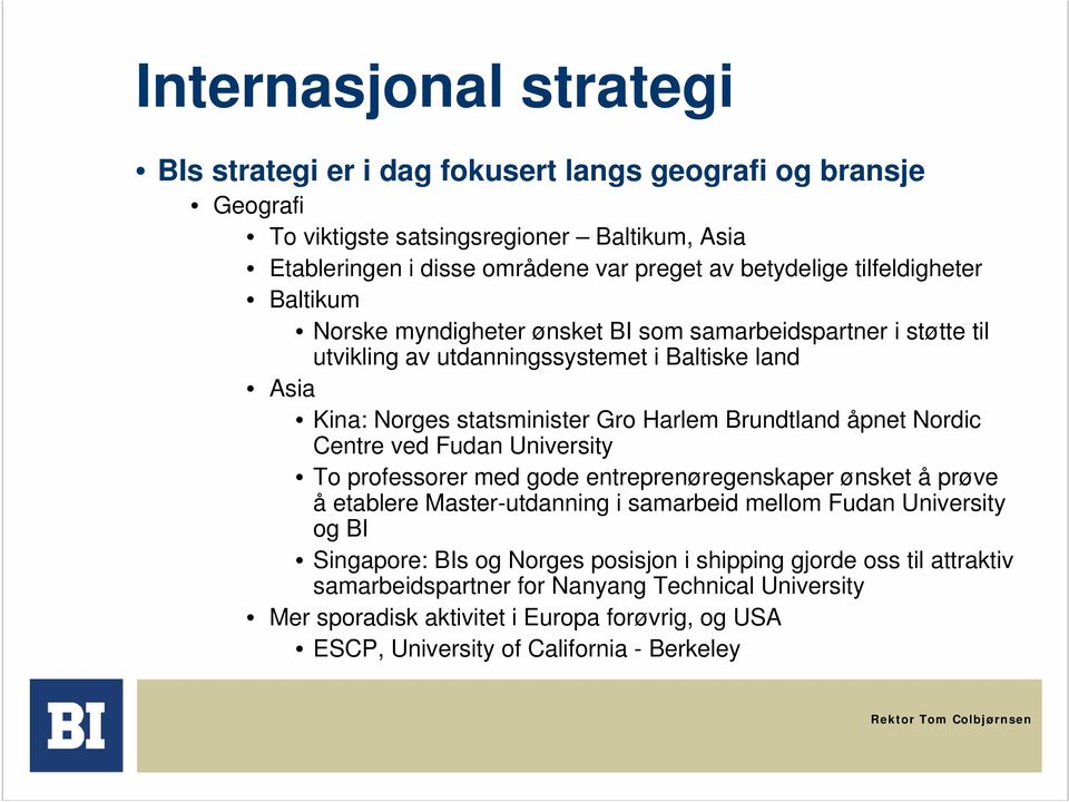 åpnet Nordic Centre ved Fudan University To professorer med gode entreprenøregenskaper ønsket å prøve å etablere Master-utdanning i samarbeid mellom Fudan University og BI Singapore: BIs og