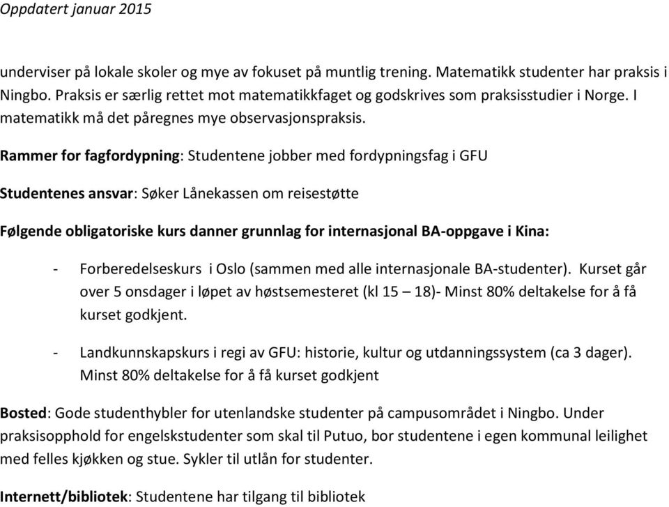 Rammer for fagfordypning: Studentene jobber med fordypningsfag i GFU Studentenes ansvar: Søker Lånekassen om reisestøtte Følgende obligatoriske kurs danner grunnlag for internasjonal BA-oppgave i