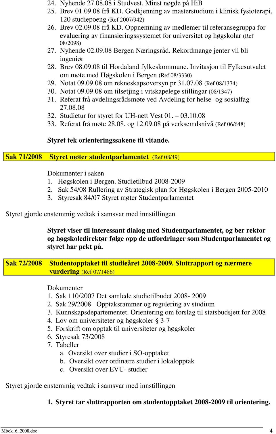 Oppnemning av medlemer til referansegruppa for evaluering av finansieringssystemet for universitet og høgskolar (Ref 08/2098) 27. Nyhende 02.09.08 Bergen Næringsråd.