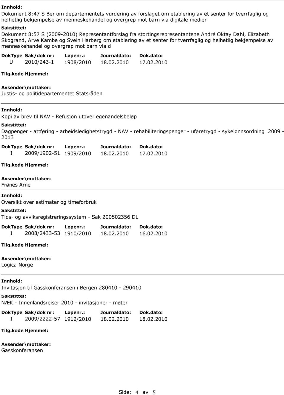 bekjempelse av menneskehandel og overgrep mot barn via d 2010/243-1 1908/2010 Justis- og politidepartementet Statsråden Kopi av brev til NAV - Refusjon utover egenandelsbeløp Dagpenger - attføring -