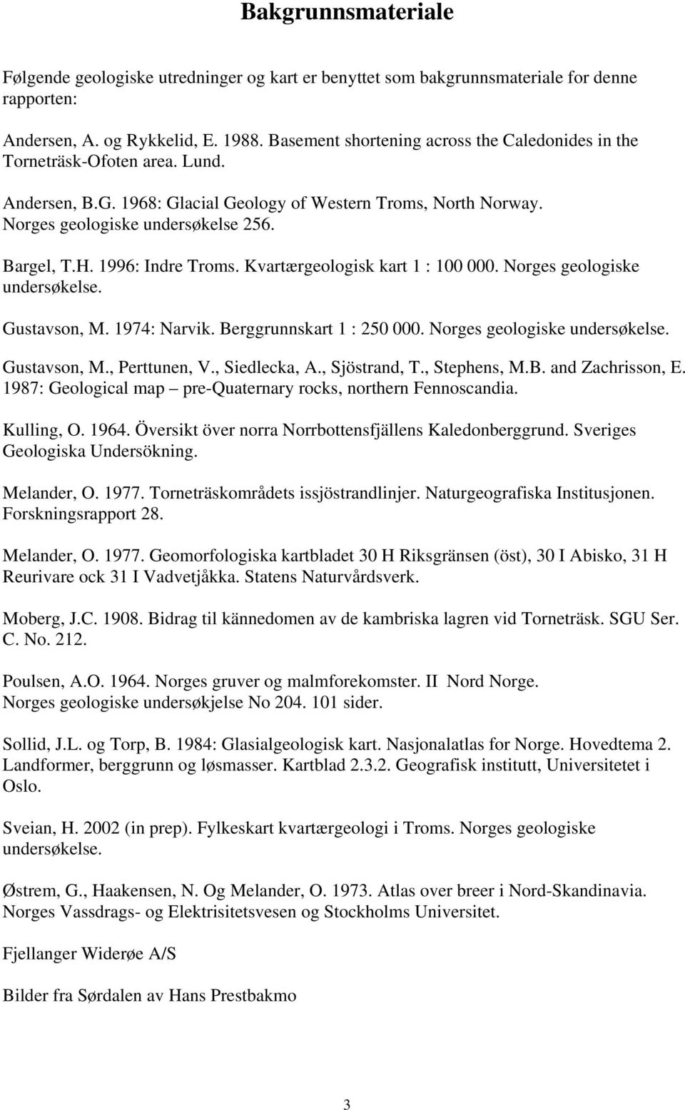 1996: Indre Troms. Kvartærgeologisk kart 1 : 100 000. Norges geologiske undersøkelse. Gustavson, M. 1974: Narvik. Berggrunnskart 1 : 250 000. Norges geologiske undersøkelse. Gustavson, M., Perttunen, V.