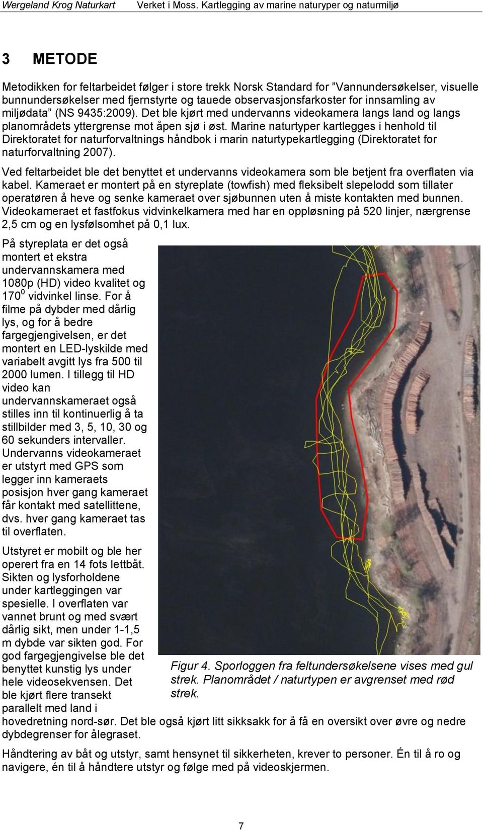 Marine naturtyper kartlegges i henhold til Direktoratet for naturforvaltnings håndbok i marin naturtypekartlegging (Direktoratet for naturforvaltning 2007).