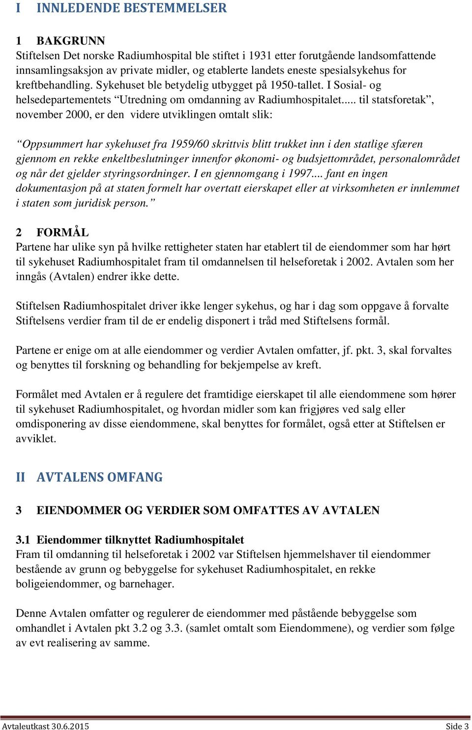 .. til statsforetak, november 2000, er den videre utviklingen omtalt slik: Oppsummert har sykehuset fra 1959/60 skrittvis blitt trukket inn i den statlige sfæren gjennom en rekke enkeltbeslutninger