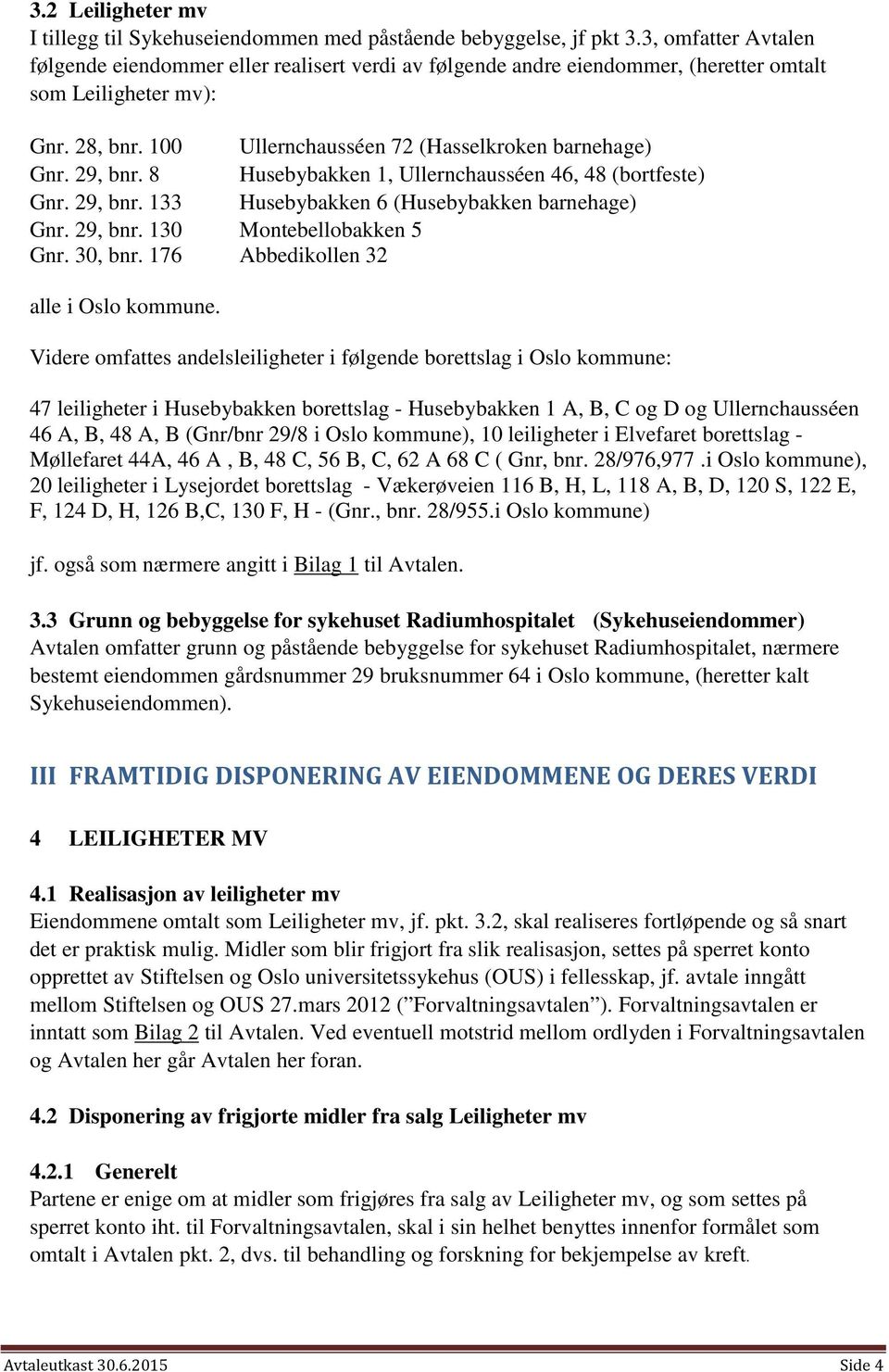 29, bnr. 8 Husebybakken 1, Ullernchausséen 46, 48 (bortfeste) Gnr. 29, bnr. 133 Husebybakken 6 (Husebybakken barnehage) Gnr. 29, bnr. 130 Montebellobakken 5 Gnr. 30, bnr.