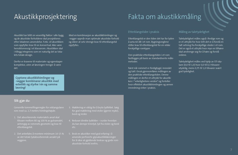 Derfor er kravene til materialer og egenskaper komplekse, uten at løsningen trenger å være det. Gyptone akustikkhimlinger og -vegger kombinerer akustikk med estetikk og styrke i én og samme løsning!