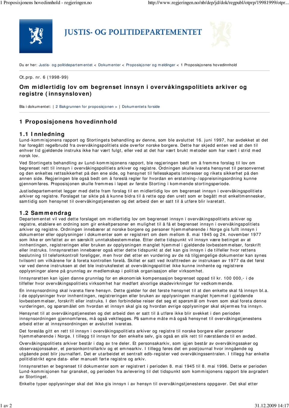 6 (1998-99) Om midlertidig lov om begrenset innsyn i overvåkingspolitiets arkiver og registre (innsynsloven) Bla i dokumentet: 2 Bakgrunnen for proposisjonen > Dokumentets forside 1 Proposisjonens