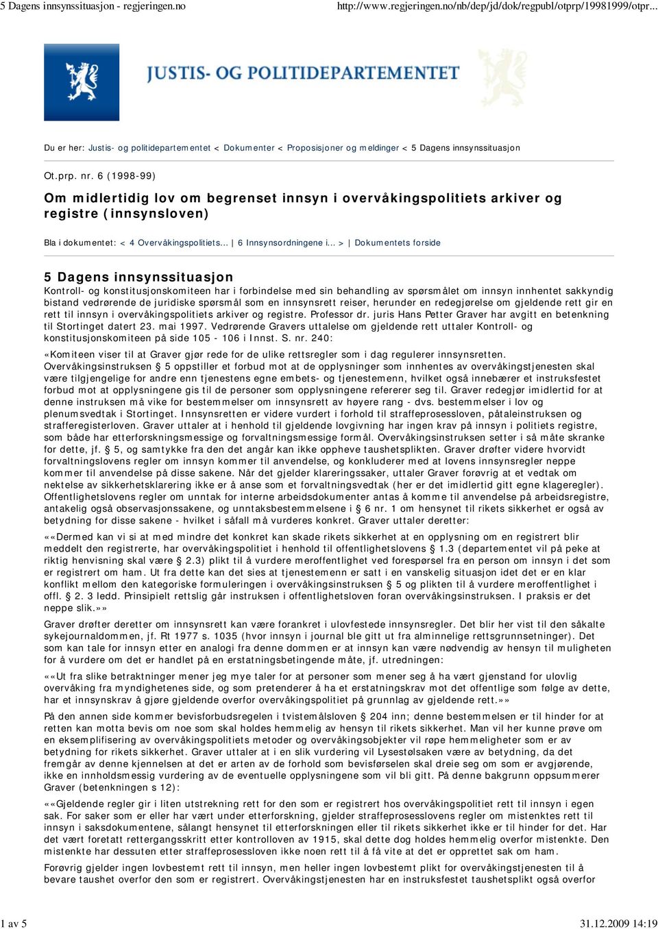 6 (1998-99) Om midlertidig lov om begrenset innsyn i overvåkingspolitiets arkiver og registre (innsynsloven) Bla i dokumentet: < 4 Overvåkingspolitiets... 6 Innsynsordningene i.