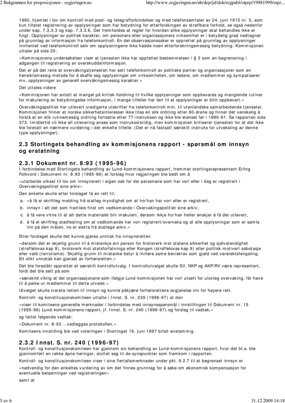 5, som kun tillater registrering av opplysninger som har betydning for etterforskingen av straffbare forhold, se også nedenfor under kap. 7.3.3.3 og kap. 7.3.3.6.