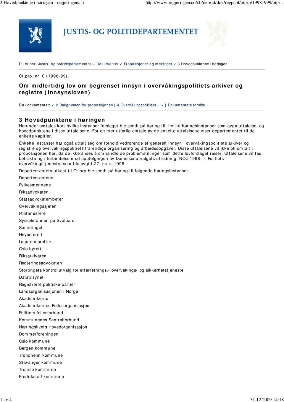 6 (1998-99) Om midlertidig lov om begrenset innsyn i overvåkingspolitiets arkiver og registre (innsynsloven) Bla i dokumentet: < 2 Bakgrunnen for proposisjonen 4 Overvåkingspolitiets.