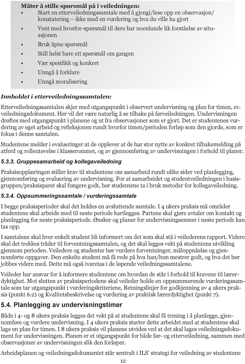 etterveiledningssamtalen: Etterveiledningssamtalen skjer med utgangspunkt i observert undervisning og plan for timen, ev. veiledningsdokument.