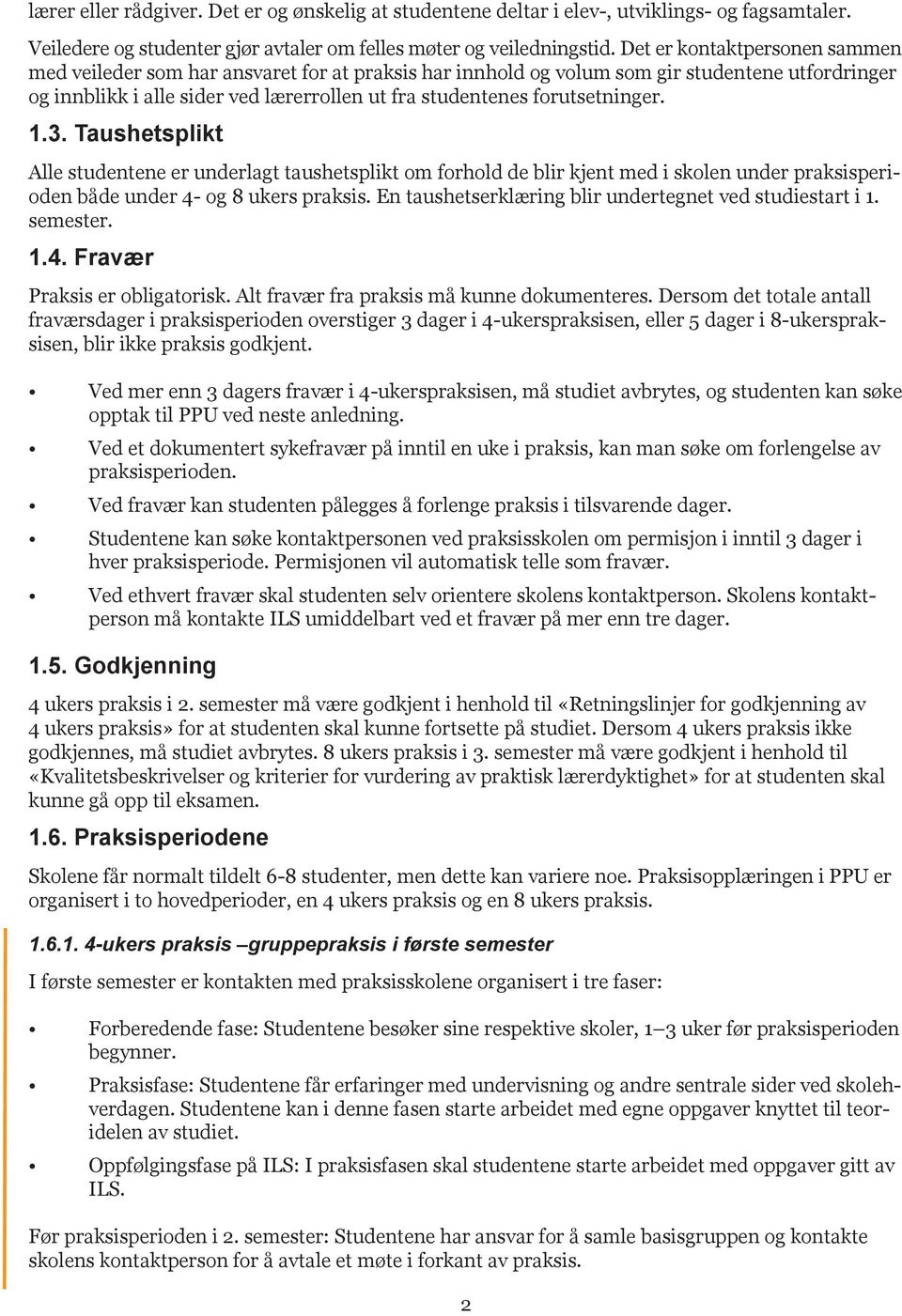 forutsetninger. 1.3. Taushetsplikt Alle studentene er underlagt taushetsplikt om forhold de blir kjent med i skolen under praksisperioden både under 4- og 8 ukers praksis.