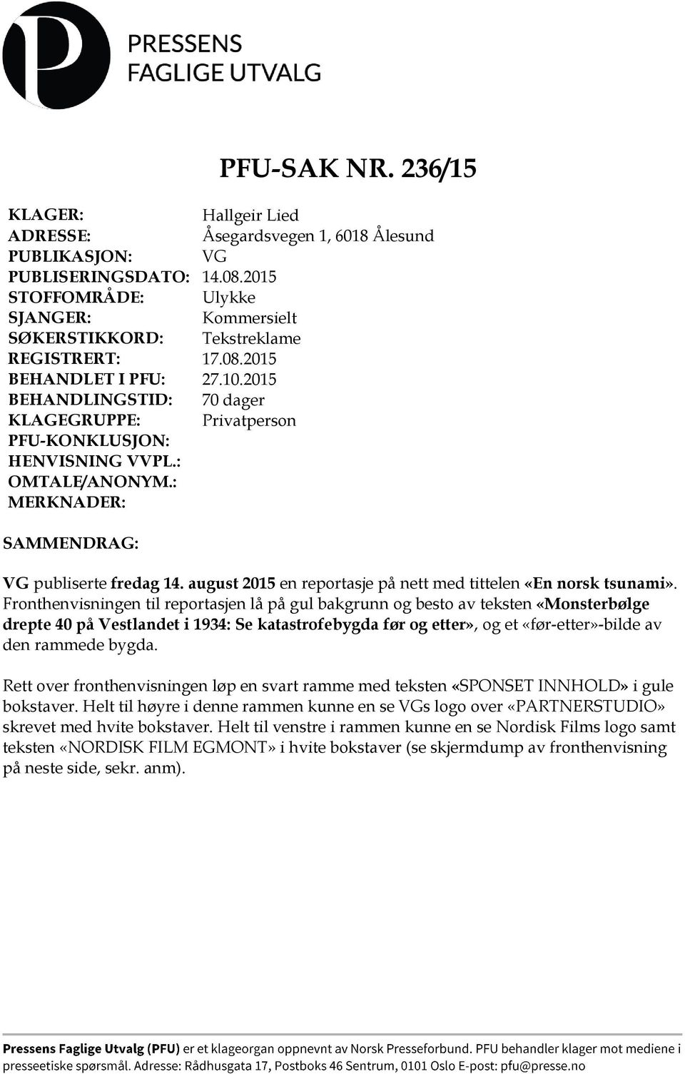 2015 BEHANDLINGSTID: 70 dager KLAGEGRUPPE: Privatperson PFU-KONKLUSJON: HENVISNING VVPL.: OMTALE/ANONYM.: MERKNADER: SAMMENDRAG: VG publiserte fredag 14.