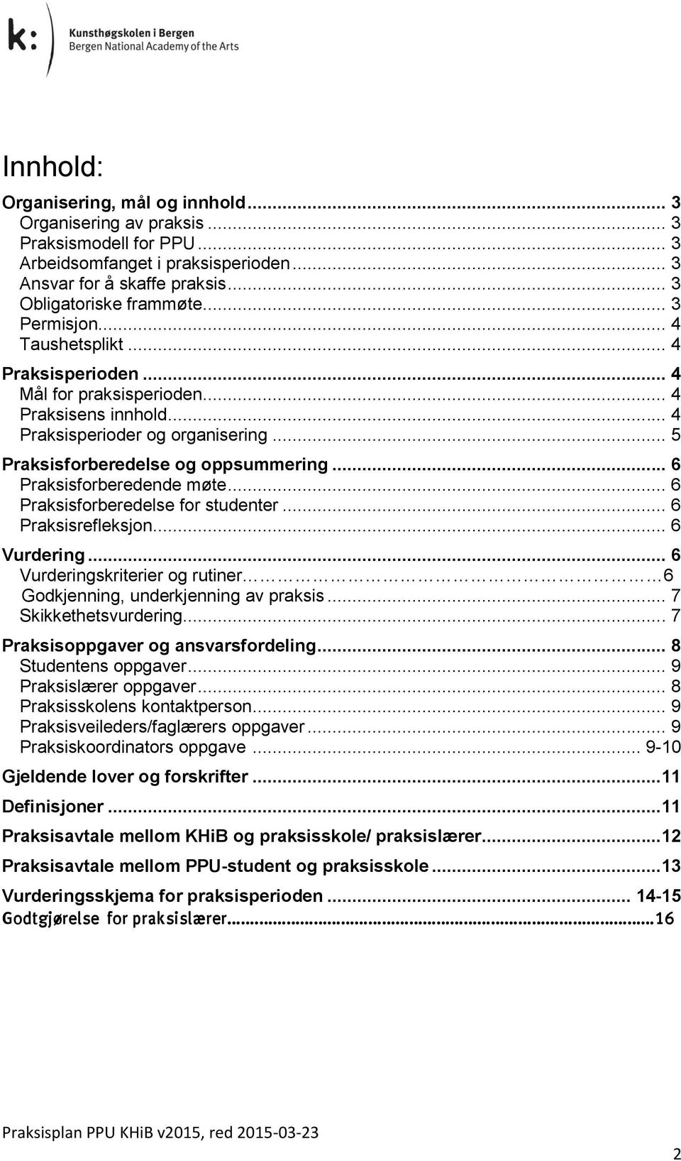 .. 6 Praksisforberedende møte... 6 Praksisforberedelse for studenter... 6 Praksisrefleksjon... 6 Vurdering... 6 Vurderingskriterier og rutiner 6 Godkjenning, underkjenning av praksis.