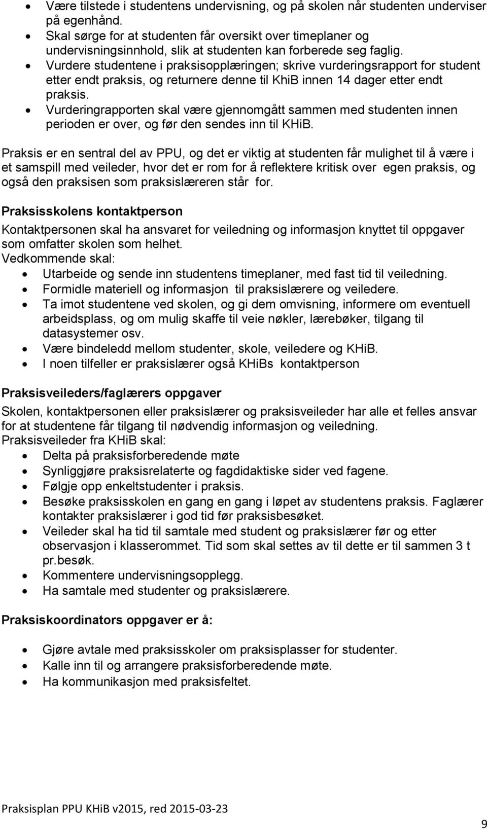 Vurdere studentene i praksisopplæringen; skrive vurderingsrapport for student etter endt praksis, og returnere denne til KhiB innen 14 dager etter endt praksis.