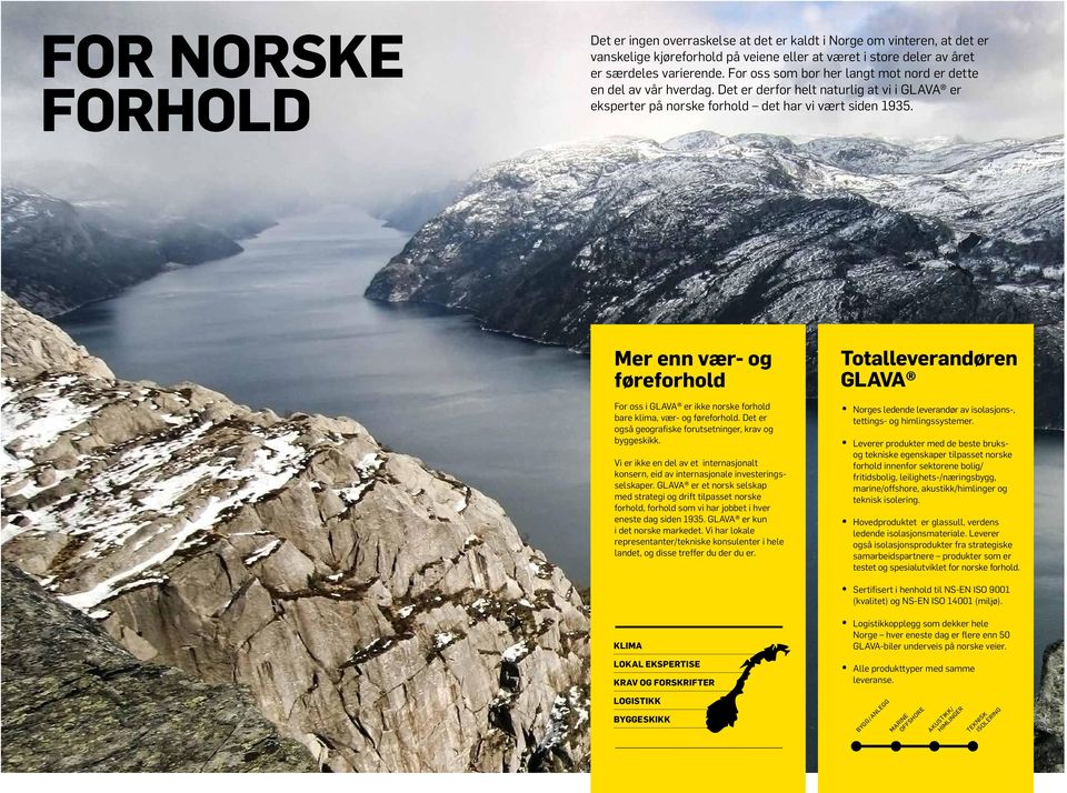 Mer enn vær- og føreforhold For oss i GLAVA er ikke norske forhold bare klima, vær- og føreforhold. Det er også geografiske forutsetninger, krav og byggeskikk.