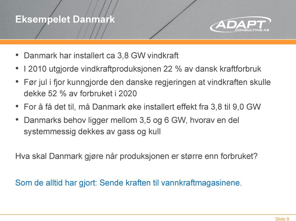 til, må Danmark øke installert effekt fra 3,8 til 9,0 GW Danmarks behov ligger mellom 3,5 og 6 GW, hvorav en del systemmessig