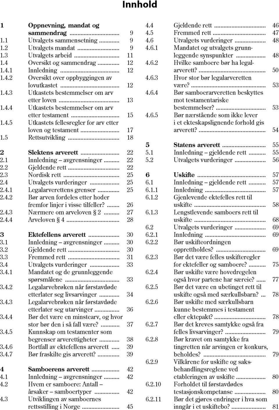 5 Rettsutvikling... 18 2 Slektens arverett... 22 2.1 Innledning avgrensninger... 22 2.2 Gjeldende rett... 22 2.3 Nordisk rett... 25 2.4 Utvalgets vurderinger... 25 2.4.1 Legalarverettens grenser.