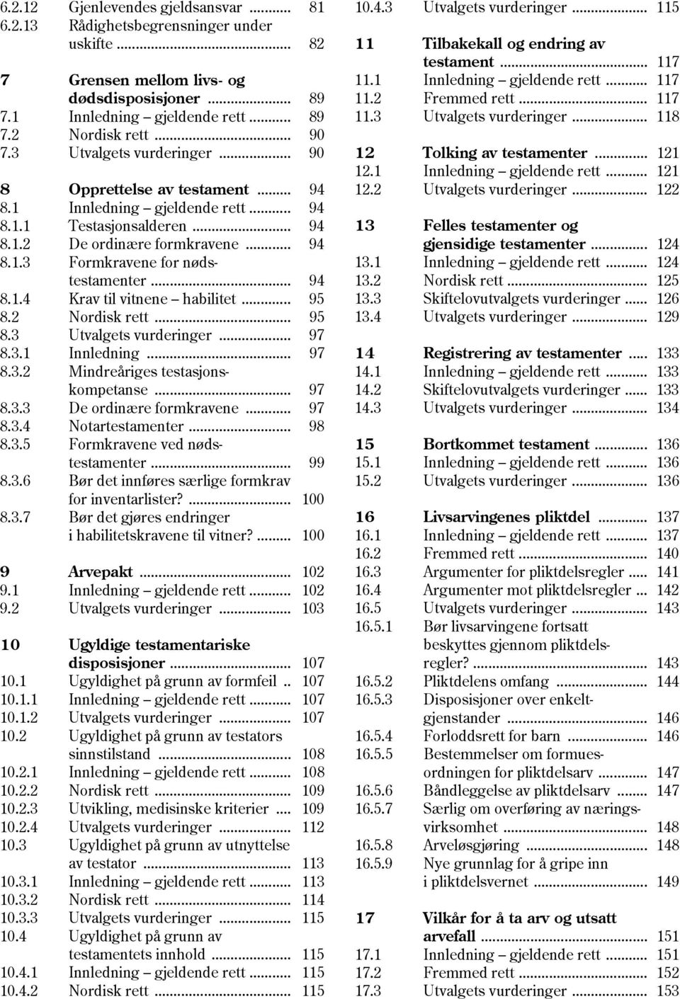 .. 94 8.1.4 Krav til vitnene habilitet... 95 8.2 Nordisk rett... 95 8.3 Utvalgets vurderinger... 97 8.3.1 Innledning... 97 8.3.2 Mindreåriges testasjonskompetanse... 97 8.3.3 De ordinære formkravene.