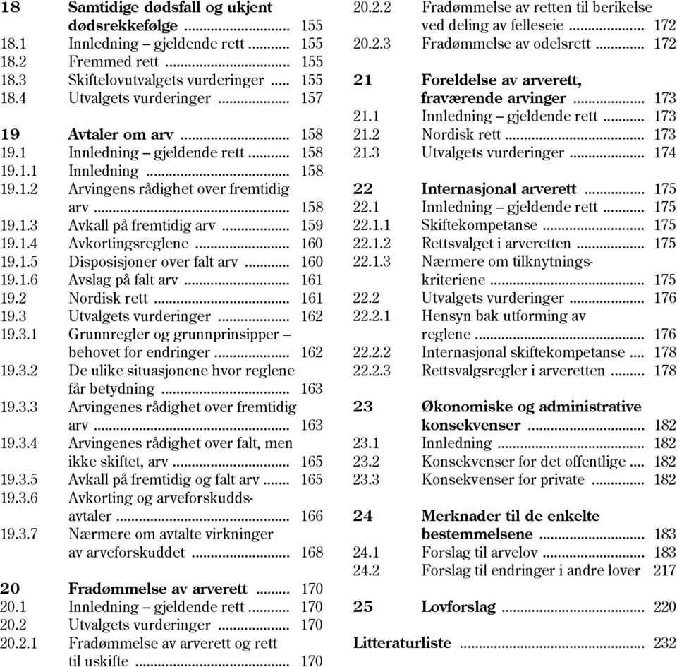 .. 160 19.1.5 Disposisjoner over falt arv... 160 19.1.6 Avslag på falt arv... 161 19.2 Nordisk rett... 161 19.3 Utvalgets vurderinger... 162 19.3.1 Grunnregler og grunnprinsipper behovet for endringer.