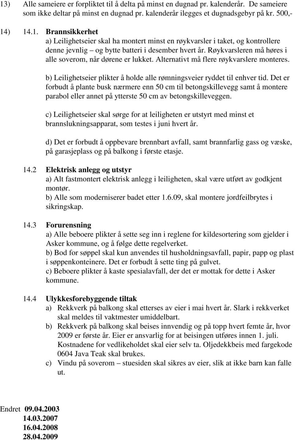 Det er forbudt å plante busk nærmere enn 50 cm til betongskillevegg samt å montere parabol eller annet på ytterste 50 cm av betongskilleveggen.