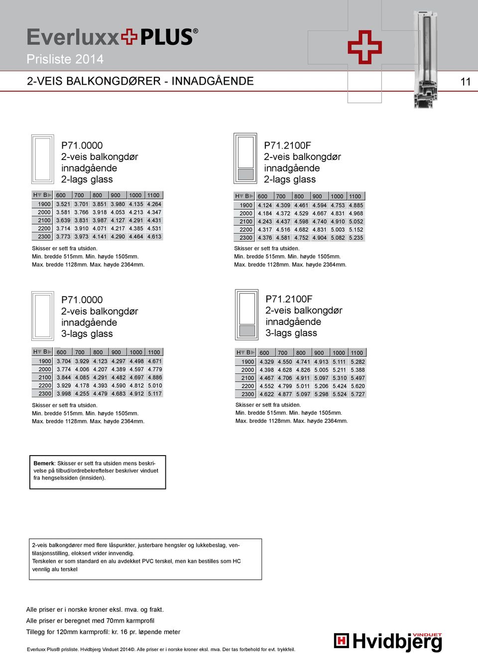 bredde 1128mm. Max. høyde 2364mm. 650 mm B61.0000 B61.2100 B61.2200 B61.2210 B61.3410 B62.0000 P71.0000,rammed 2-veis balkongdør øre innadgående 3-lags glass 800 mm 800 mm P62.0000 P62.2100 P62.